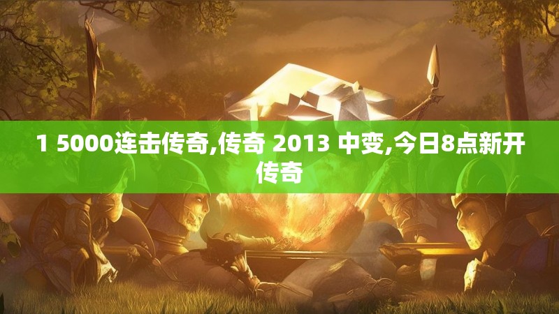 1 5000连击传奇,传奇 2013 中变,今日8点新开传奇