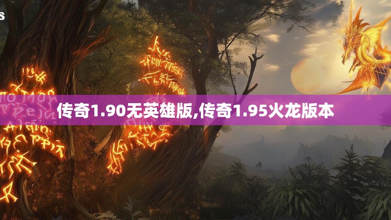 传奇1.90无英雄版,传奇1.95火龙版本