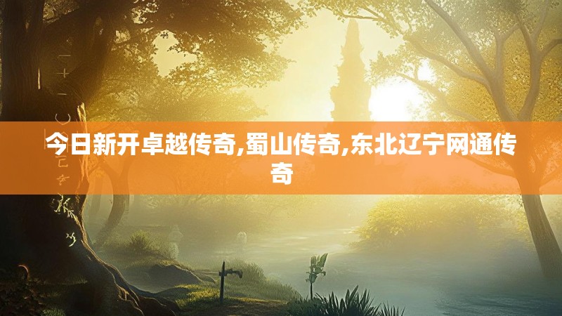 今日新开卓越传奇,蜀山传奇,东北辽宁网通传奇