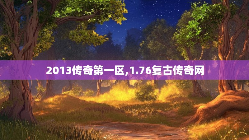 2013传奇第一区,1.76复古传奇网
