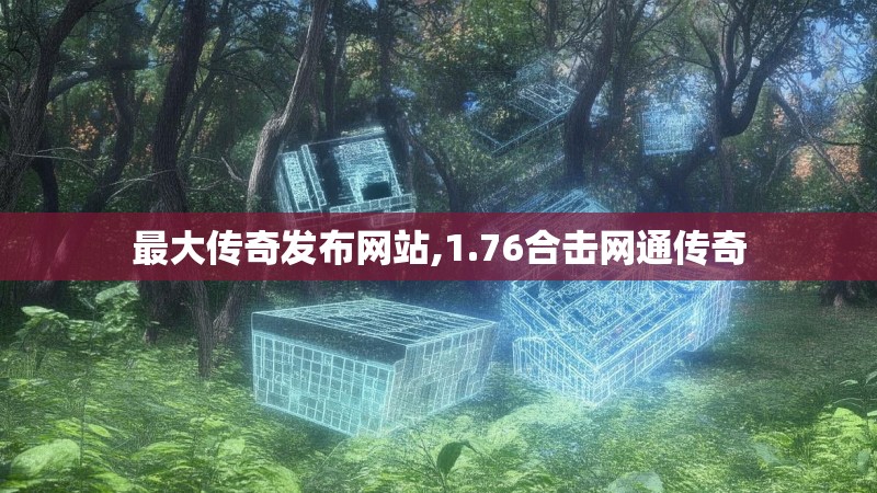 最大传奇发布网站,1.76合击网通传奇