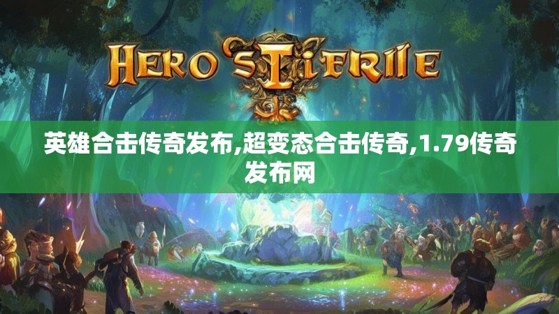 英雄合击传奇发布,超变态合击传奇,1.79传奇发布网