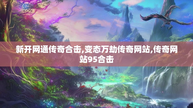 新开网通传奇合击,变态万劫传奇网站,传奇网站95合击