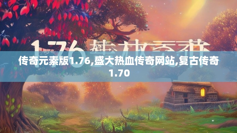 传奇元素版1.76,盛大热血传奇网站,复古传奇1.70