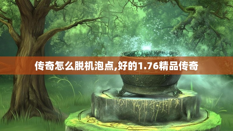 传奇怎么脱机泡点,好的1.76精品传奇