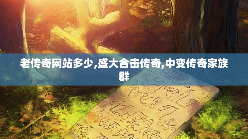 老传奇网站多少,盛大合击传奇,中变传奇家族群