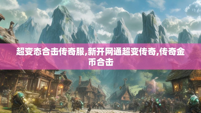 超变态合击传奇服,新开网通超变传奇,传奇金币合击