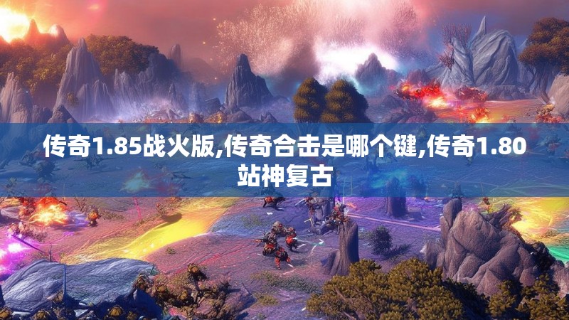 传奇1.85战火版,传奇合击是哪个键,传奇1.80站神复古