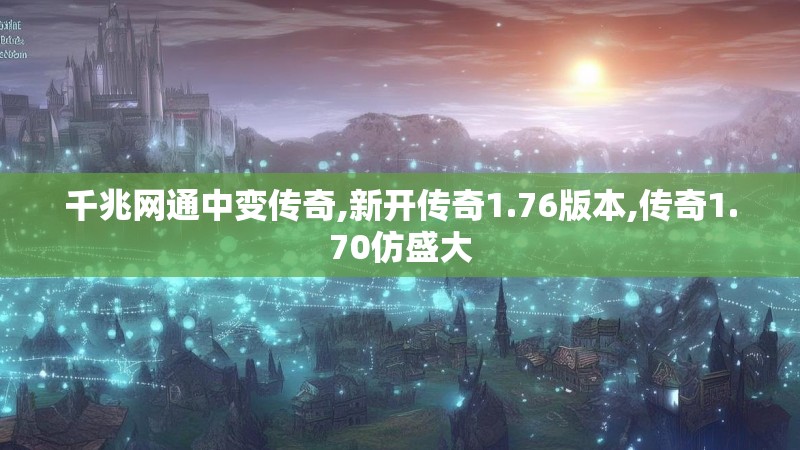 千兆网通中变传奇,新开传奇1.76版本,传奇1.70仿盛大
