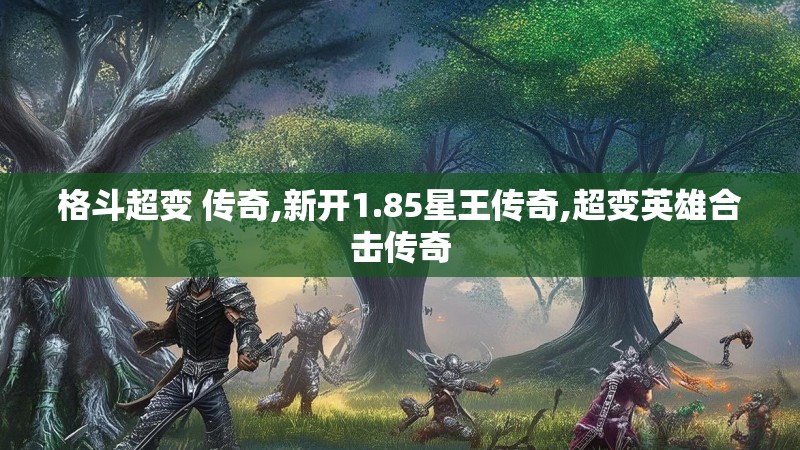 格斗超变 传奇,新开1.85星王传奇,超变英雄合击传奇