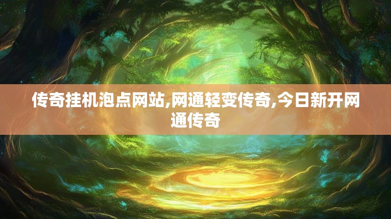 传奇挂机泡点网站,网通轻变传奇,今日新开网通传奇