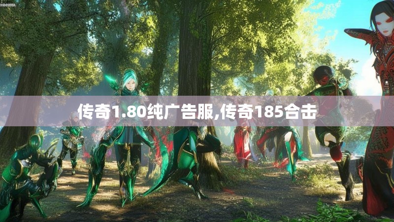 传奇1.80纯广告服,传奇185合击