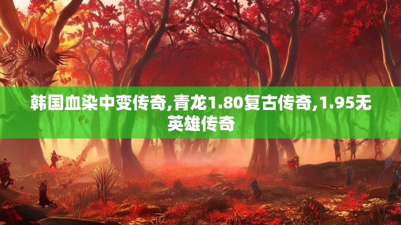 韩国血染中变传奇,青龙1.80复古传奇,1.95无英雄传奇