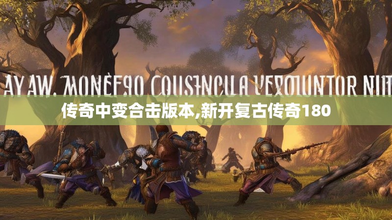 传奇中变合击版本,新开复古传奇180