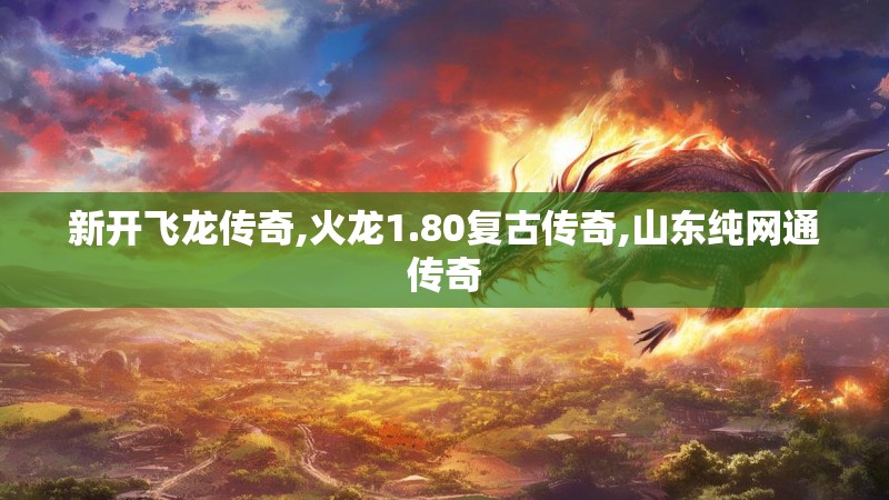 新开飞龙传奇,火龙1.80复古传奇,山东纯网通传奇
