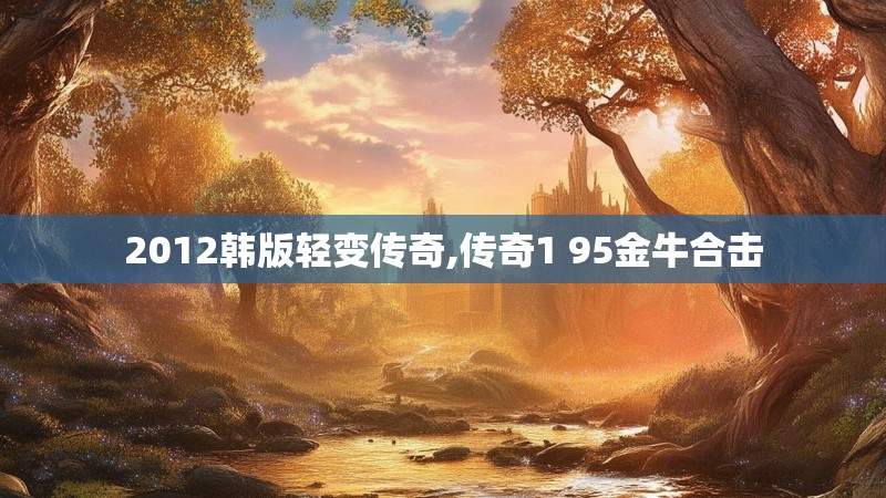 2012韩版轻变传奇,传奇1 95金牛合击