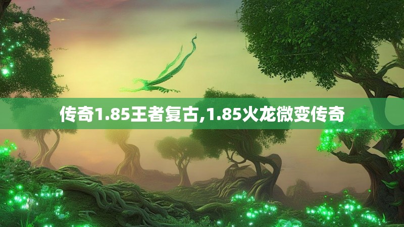 传奇1.85王者复古,1.85火龙微变传奇