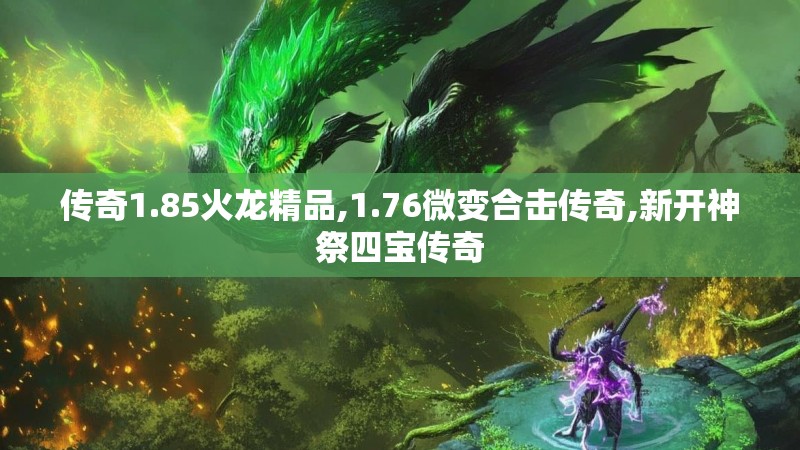 传奇1.85火龙精品,1.76微变合击传奇,新开神祭四宝传奇