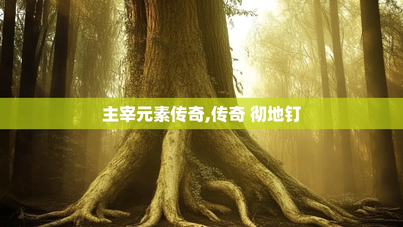 主宰元素传奇,传奇 彻地钉