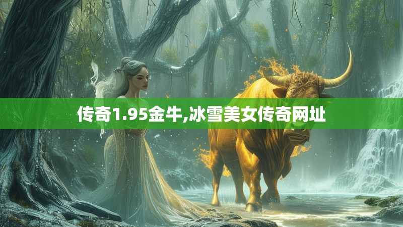 传奇1.95金牛,冰雪美女传奇网址