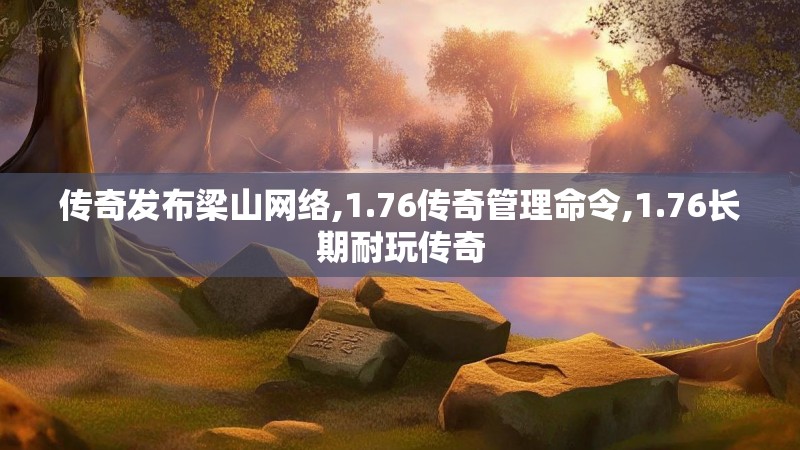 传奇发布梁山网络,1.76传奇管理命令,1.76长期耐玩传奇