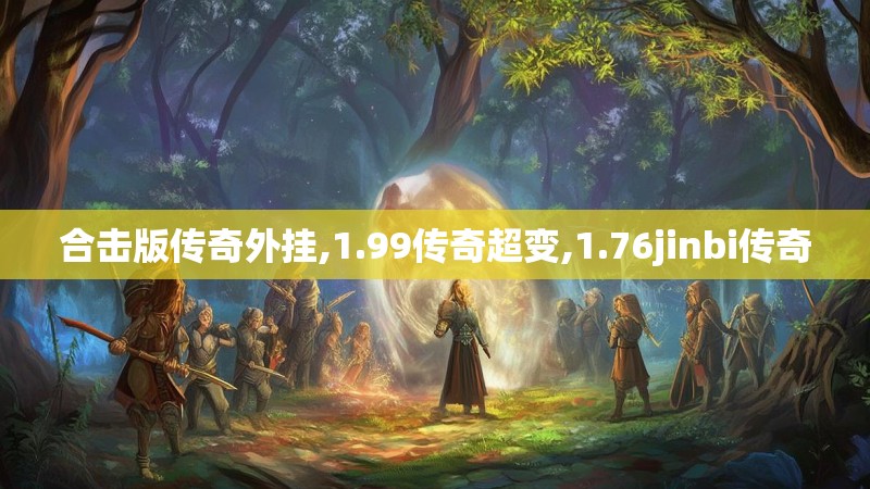 合击版传奇外挂,1.99传奇超变,1.76jinbi传奇