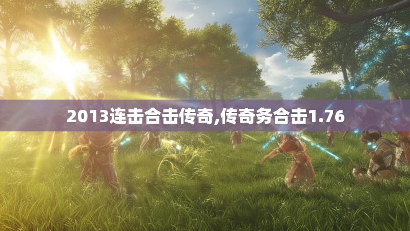 2013连击合击传奇,传奇务合击1.76 2013连击合击传奇,传奇务合击1.76