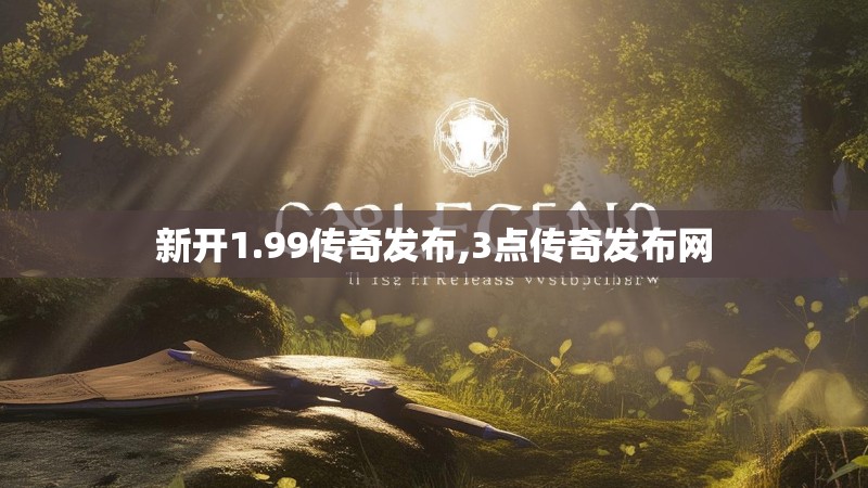 新开1.99传奇发布,3点传奇发布网 新开1.99传奇发布,3点传奇发布网