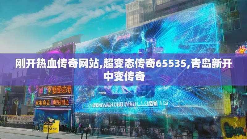 刚开热血传奇网站,超变态传奇65535,青岛新开中变传奇