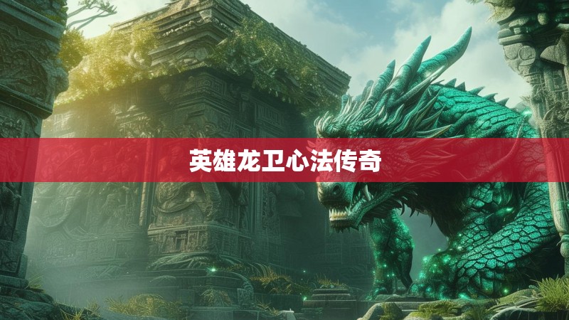英雄龙卫心法传奇 英雄龙卫心法传奇