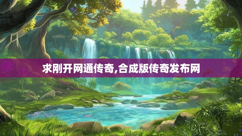 求刚开网通传奇,合成版传奇发布网 求刚开网通传奇,合成版传奇发布网