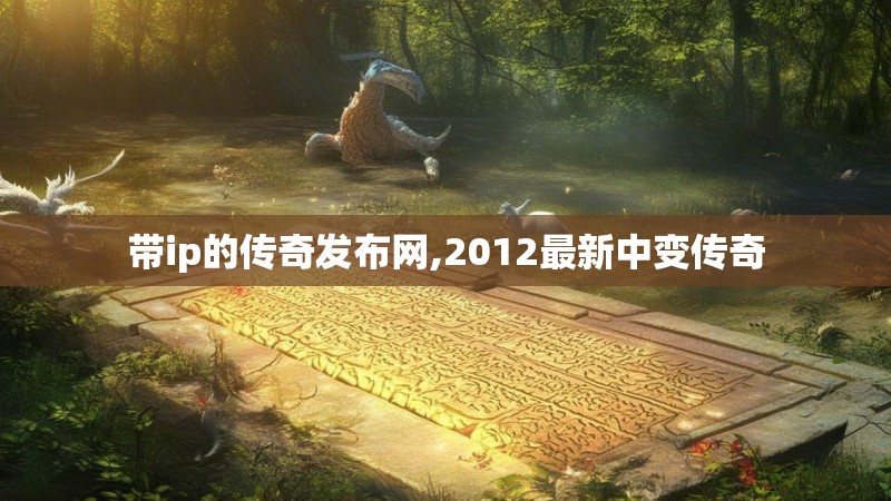 带ip的传奇发布网,2012最新中变传奇