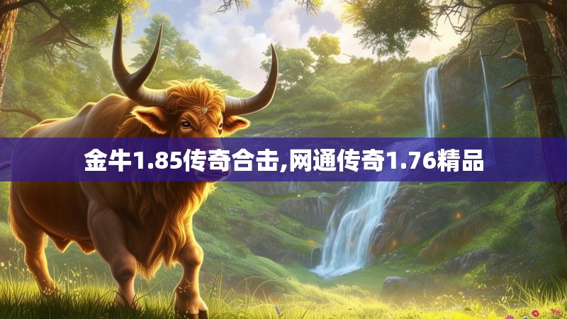 金牛1.85传奇合击,网通传奇1.76精品 金牛1.85传奇合击,网通传奇1.76精品