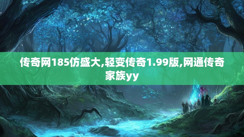 传奇网185仿盛大,轻变传奇1.99版,网通传奇家族yy 传奇网185仿盛大,轻变传奇1.99版,网通传奇家族yy