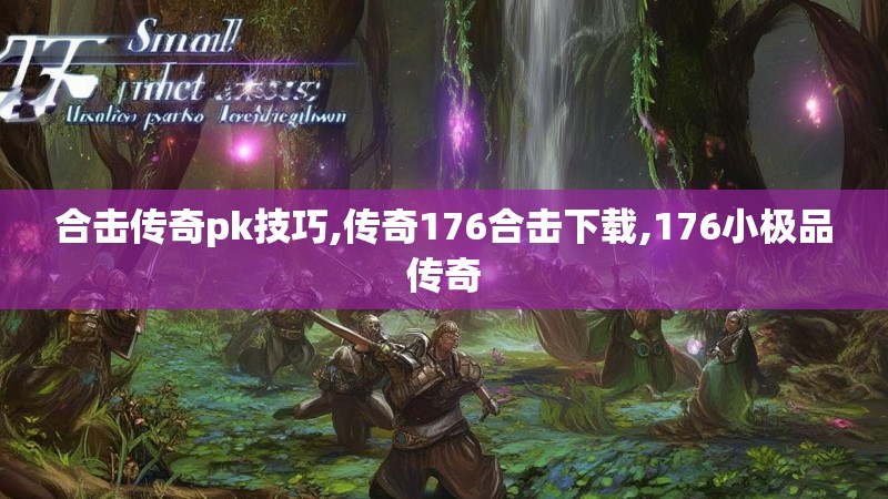 合击传奇pk技巧,传奇176合击下载,176小极品传奇 合击传奇pk技巧,传奇176合击下载,176小极品传奇