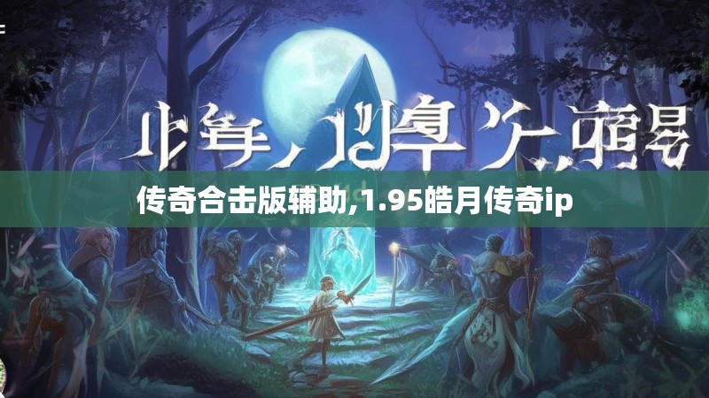 传奇合击版辅助,1.95皓月传奇ip 传奇合击版辅助,1.95皓月传奇ip
