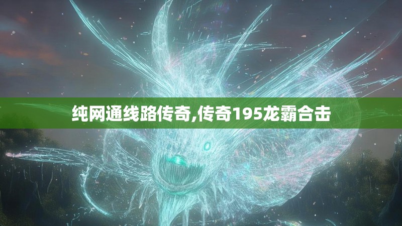 纯网通线路传奇,传奇195龙霸合击 纯网通线路传奇,传奇195龙霸合击