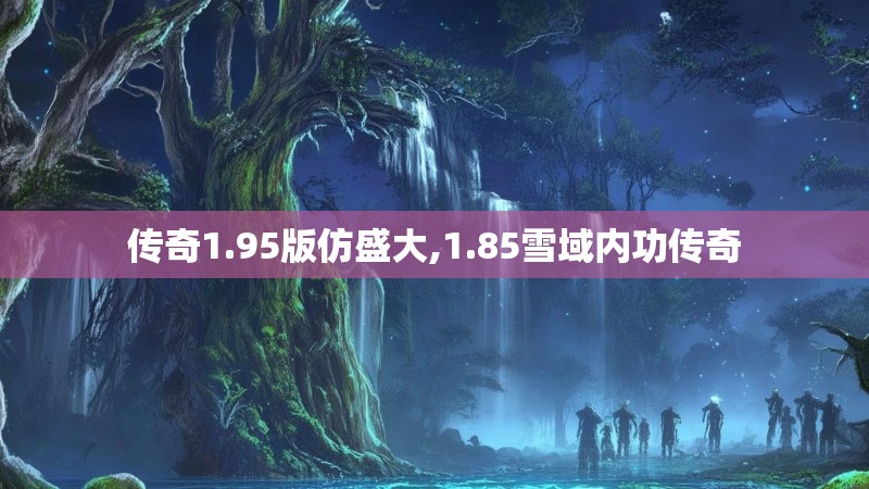 传奇1.95版仿盛大,1.85雪域内功传奇