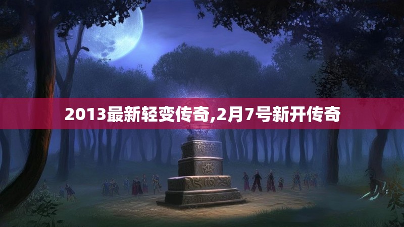 2013最新轻变传奇,2月7号新开传奇