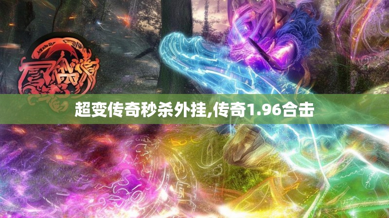 超变传奇秒杀外挂,传奇1.96合击