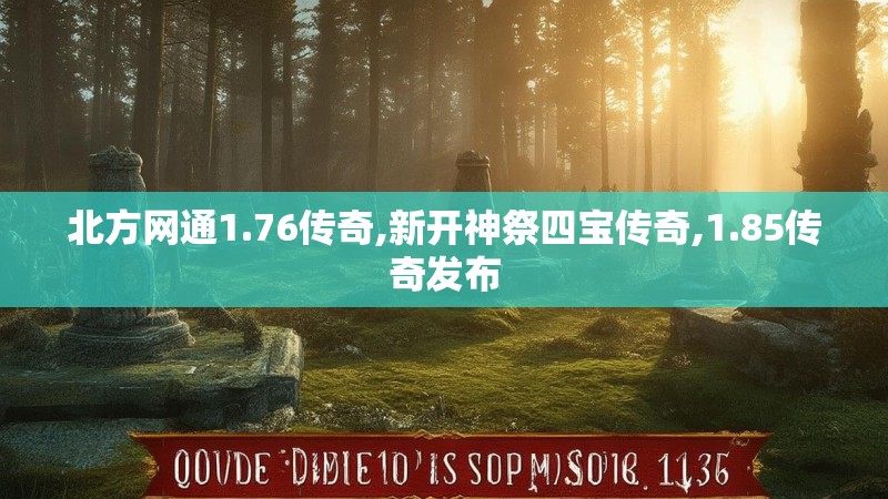 北方网通1.76传奇,新开神祭四宝传奇,1.85传奇发布 北方网通1.76传奇,新开神祭四宝传奇,1.85传奇发布