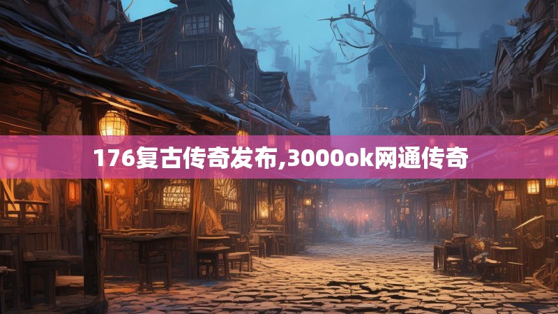176复古传奇发布,3000ok网通传奇