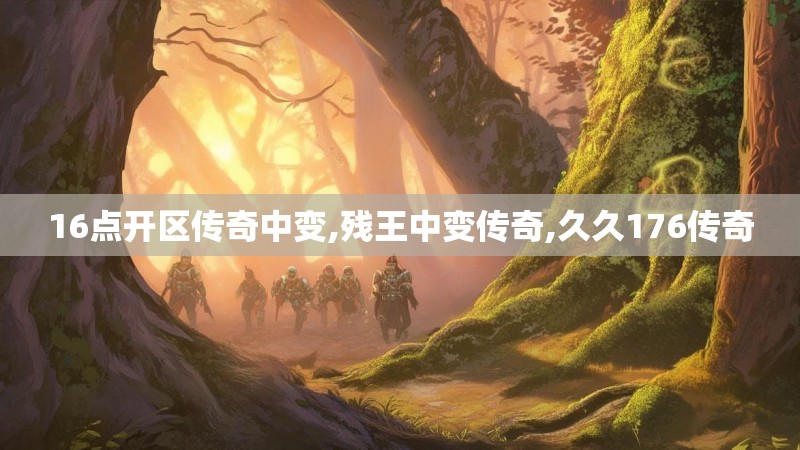 16点开区传奇中变,残王中变传奇,久久176传奇 16点开区传奇中变,残王中变传奇,久久176传奇