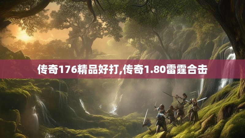传奇176精品好打,传奇1.80雷霆合击 传奇176精品好打,传奇1.80雷霆合击