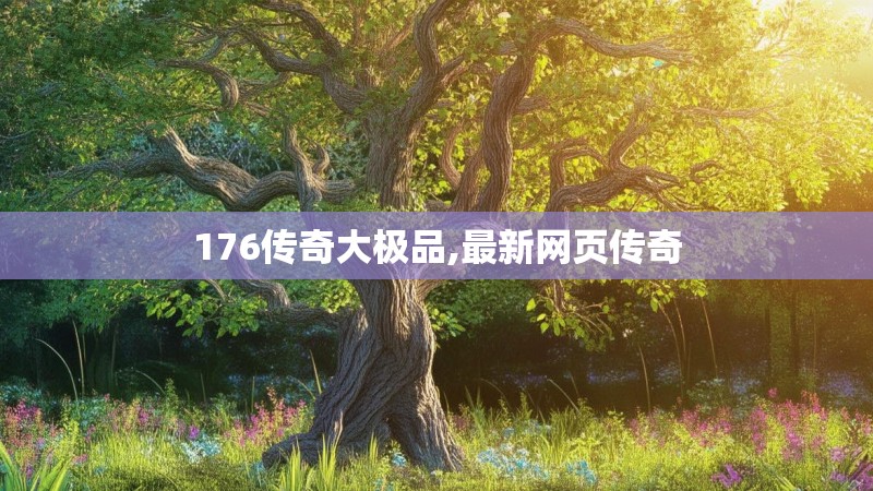 176传奇大极品,最新网页传奇 176传奇大极品,最新网页传奇