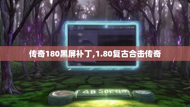 传奇180黑屏补丁,1.80复古合击传奇 传奇180黑屏补丁,1.80复古合击传奇