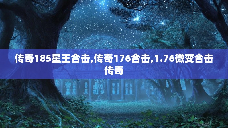 传奇185星王合击,传奇176合击,1.76微变合击传奇