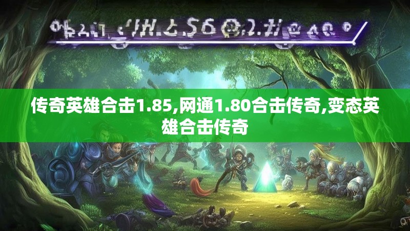 传奇英雄合击1.85,网通1.80合击传奇,变态英雄合击传奇 传奇英雄合击1.85,网通1.80合击传奇,变态英雄合击传奇