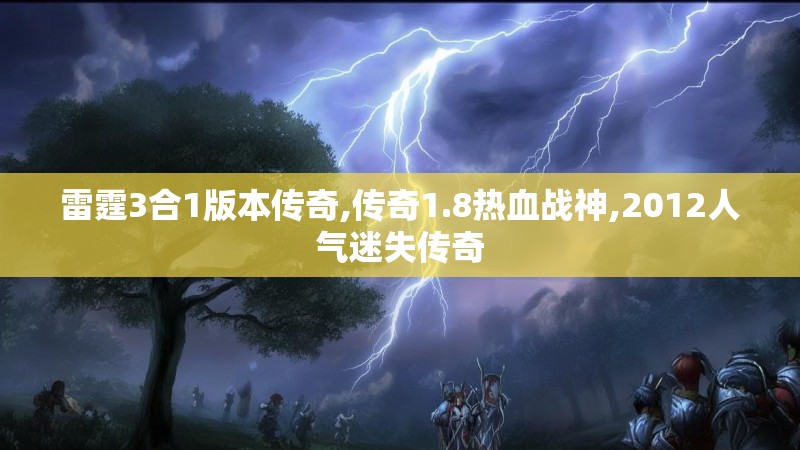 雷霆3合1版本传奇,传奇1.8热血战神,2012人气迷失传奇 雷霆3合1版本传奇,传奇1.8热血战神,2012人气迷失传奇