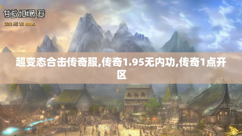 超变态合击传奇服,传奇1.95无内功,传奇1点开区 超变态合击传奇服,传奇1.95无内功,传奇1点开区